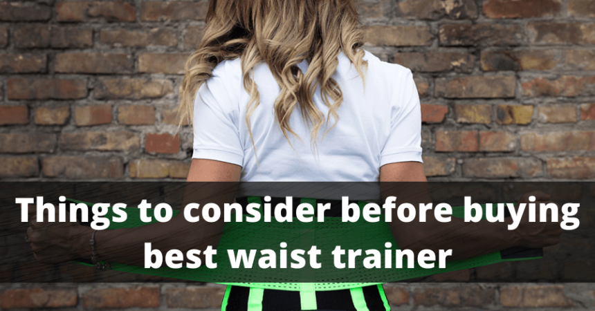 Things To Consider Before Buying Best Waist Trainer